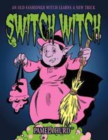 Switch Witch: An Old Fashioned Witch Learns a New Trick 1463445873 Book Cover