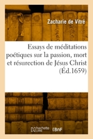 Essays de méditations poétiques sur la passion, mort et résurection de Nostre Seigneur Jésus Christ 2329958315 Book Cover
