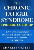 The Chronic Fatigue Syndrome Epidemic Cover-Up: How a Little Newspaper Solved the Biggest Scientific and Political Mystery of Our Time 1984115251 Book Cover