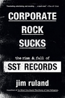 Corporate Rock Sucks: The Rise and Fall of SST Records 0306925494 Book Cover