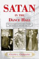Satan in the Dance Hall: Rev. John Roach Straton, Social Dancing, and Morality in 1920s New York City 0810861461 Book Cover