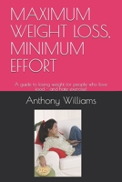 MAXIMUM WEIGHT LOSS, MINIMUM EFFORT: A guide to losing weight for people who love food - and hate exercise! 1793119619 Book Cover