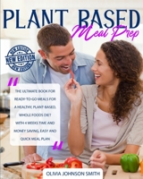 Plant Based Meal Prep: The Ultimate Book For Ready-To-Go Meals For a Healthy, Plant-Based, Whole Foods Diet With 4 Weeks Time And Money Saving, Easy And Quick Meal Plan 1801581738 Book Cover