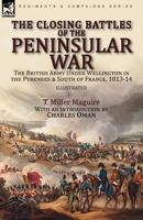 The Closing Battles of the Peninsular War: the British Army Under Wellington in the Pyrenees & South of France, 1813-14 1782829377 Book Cover
