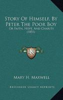 Story of Himself, by Peter the Poor Boy, Or, Faith, Hope and Charity 1141803682 Book Cover