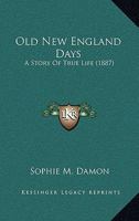 Old New England Days: A Story Of True Life 1271718359 Book Cover