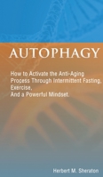 Autophagy: How to Activate the Anti-Aging Process Through Intermittent Fasting, Exercise, And a Powerful Mindset 1674820089 Book Cover