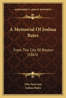 A Memorial Of Joshua Bates: From The City Of Boston 110459725X Book Cover