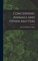 Concerning Animals and Other Matters 1508772851 Book Cover