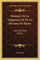 Histoire De La Seigneurie Et De La Paroisse De Bures: Seine-Et-Oise (1876) 1271325543 Book Cover
