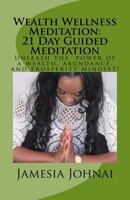 Wealth Wellness Meditation: 21 Day Guided Meditation: Uncover your wealth, abundance, and prosperity mindset! 1532997876 Book Cover