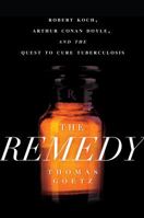 The Remedy: Robert Koch, Arthur Conan Doyle, and the Quest to Cure Tuberculosis 159240751X Book Cover
