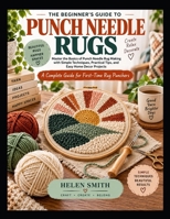 The Beginner’s Guide to Punch Needle Rugs: Master the Basics of Punch Needle Rug Making with Simple Techniques, Practical Tips, and Easy Home Decor Projects B0HKC9BH29 Book Cover