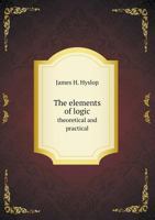 The Elements of Logic: Theoretical and Practical 1018985174 Book Cover