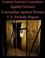 United Nations Committee Against Torture: Convention Against Torture U.S. Periodic Report 150058147X Book Cover