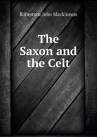 The Saxon and the Celt: A Study in Sociology (Classic Reprint) 1437322069 Book Cover