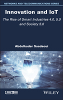 Innovation and IoT: The Rise of Smart Industries 4.0, 5.0 and Society 5.0 (ISTE Invoiced) 1836690495 Book Cover