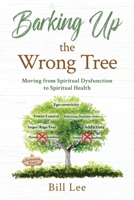 Barking Up the Wrong Tree: Moving from Spiritual Dysfunction to Spiritual Health 1967458901 Book Cover