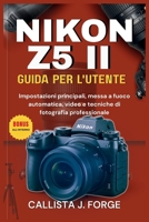 NIKON Z5 II GUIDA PER L'UTENTE: Impostazioni principali, messa a fuoco automatica, video e tecniche di fotografia professionale B0FR9D9ZHZ Book Cover