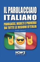 Il Parolacciao Italiano: Parolacce, Insulti e Proverbi da tutte le regioni d'Italia 8893056445 Book Cover