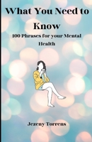 What You Need to Know: 100 phrases for your mental health B0BKCSQV67 Book Cover