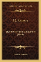 J. J. Ampere: Etude Historique Et Litteraire 1120442168 Book Cover