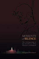 Moments of Silence: The Unforgetting of the October 6, 1976, Massacre in Bangkok 0824882334 Book Cover