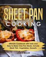 Sheet Pan Cooking: Ultimate Cookbook with Tasty and Easy to Make One-Pan Meals, Include Meat, Fish, Vegetables, Desserts B08PJN7418 Book Cover