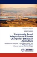 Community Based Adaptation to Climate Change for Ethiopian Agriculture: Identification of Impacts, Coping Mechanisms, and Adaptation Options A Case of Adiarkay District, Ethiopia 3843393036 Book Cover