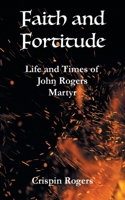 Faith and Fortitude: Life and Times of John Rogers, Martyr 183975995X Book Cover