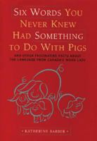 Six Words You Never Knew Had Something to Do with Pigs: And Other Fascinating Facts About the English Language 0143038125 Book Cover