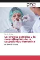 La cirugía estética y la normalización de la subjetividad femenina: Un análisis textual 3639860551 Book Cover