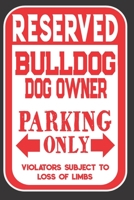 Reserved Bulldog Dog Owner Parking Only. Violators Subject To Loss Of Limbs: Blank Lined Notebook To Write In Funny Gift For Bulldog Dog Lovers 169897356X Book Cover