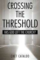 CROSSING the THRESHOLD: HAS GOD LEFT the CHURCH? 1524606855 Book Cover