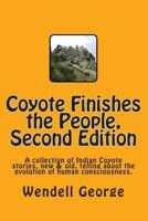Coyote Finishes the People, Second Edition: A collection of Indian Coyote stories, new & old, telling about the evolution of human consciousness. 1478303573 Book Cover