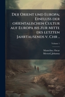 Der Orient Und Europa: Einfluss Der Orientalischen Cultur Auf Europa Bis Zur Mitte Des Letzten Jahrtausends V. Chr.; 1. Heft 1245959131 Book Cover