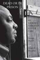 Dead or In Prison:  My Journey Through Foster Care 0990314103 Book Cover