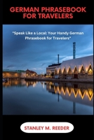 GERMAN PHRASEBOOK FOR TRAVELERS: "Speak Like a Local: Your Handy German Phrasebook for Travelers" B0CPJL3DW5 Book Cover