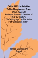 Celtic MSS. in relation to the Macpherson fraud; With a review of Professor Freeman's criticism of [P.B. Du Chaillu's] "The Viking Age," by the author of "Celticism a myth" 9366380026 Book Cover
