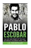 Pablo Escobar: The Life and Crimes of the Most Notorious Colombian Drug Lord 1532890567 Book Cover