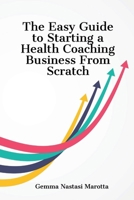 The Easy Guide to Starting a Health Coaching Business from Scratch B0CPPZ6L98 Book Cover
