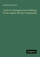 Josef von Gottesgabe: Eine Erzählung für die Jugend. Mit einer Lithographie (German Edition) 3386393977 Book Cover