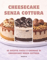 Cheesecake Senza Cottura: 25 Ricette Facili e Cremose di Cheesecake Senza Cottura (Italian Edition) B0GWM5Z9N3 Book Cover