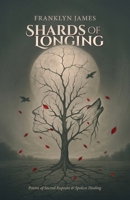Shards of Longing: Poems of Sacred Rupture & Spoken Healing B0FNVZTVFS Book Cover
