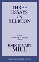 Three Essays on Religion: Nature, the Utility of Religion, Theism (Great Books in Philosophy) 1974466329 Book Cover