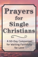 Prayers for Single Christians: A 60-Day Companion for Waiting Faithfully for Love (The Daily Prayer Companion Series) B0GHMZWND3 Book Cover