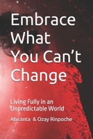 Embrace What You Can’t Change: Living Fully in an Unpredictable World B0DS2NN5QZ Book Cover