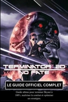 TERMINATOR 2D: NO FATE: LE GUIDE OFFICIEL COMPLET (French Edition) B0G6WGMJ2T Book Cover