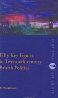 Fifty Key Figures in Twentieth Century British Politics 0415226775 Book Cover