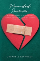 Wounded Survivor: A Personal Memoir on Surviving Loss of Loved Ones, Sexual Abuse, and Illness (Mental and Physical) 1649904037 Book Cover